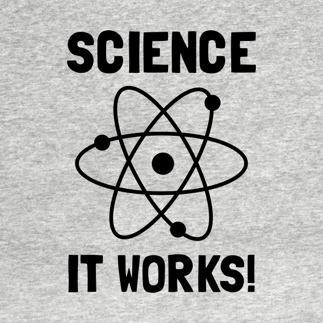 SCIENCE. IT WORKS! - Nerd - T-Shirt | TeePublic